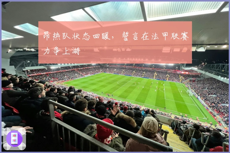 昂热队状态回暖，誓言在法甲联赛力争上游