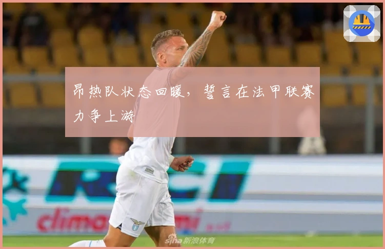 昂热队状态回暖，誓言在法甲联赛力争上游