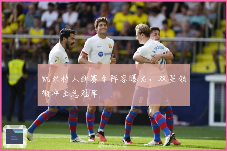 凯尔特人新赛季阵容曝光，双星领衔冲击总冠军