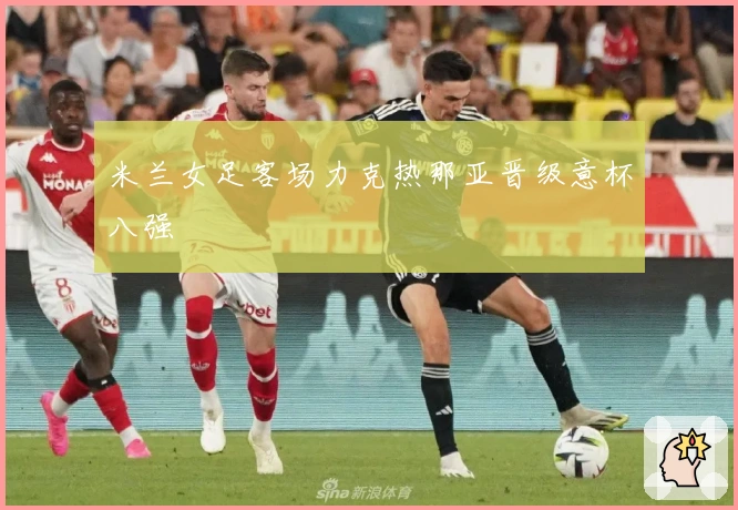 米兰女足客场力克热那亚晋级意杯八强