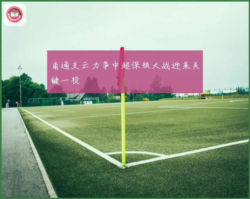 南通支云力争中超保级大战迎来关键一役