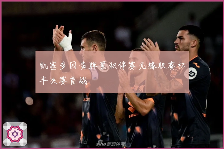 凯塞多因黄牌累积停赛无缘联赛杯半决赛首战